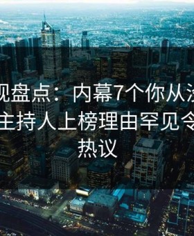 柚子影视盘点：内幕7个你从没注意的细节，主持人上榜理由罕见令人全网热议