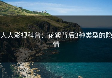人人影视科普：花絮背后3种类型的隐情